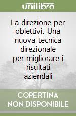 La direzione per obiettivi. Una nuova tecnica direzionale per migliorare i risultati aziendali libro