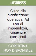 Guida alla pianificazione operativa. Ad uso di imprenditori, dirigenti e consulenti libro