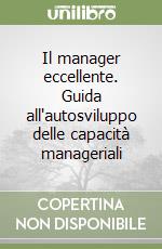 Il manager eccellente. Guida all'autosviluppo delle capacità manageriali libro