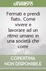 Fermati e prendi fiato. Come vivere e lavorare ad un ritmo umano in una società che corre