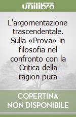 L'argomentazione trascendentale. Sulla «Prova» in filosofia nel confronto con la Critica della ragion pura