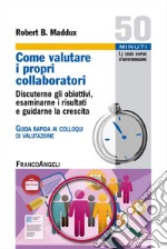 Come valutare i propri collaboratori. Discuterne gli obiettivi, esaminarne i risultati e guidarne la crescita. Guida rapida ai colloqui di valutazione libro