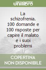 La schizofrenia. 100 domande e 100 risposte per capire il malato e i suoi problemi libro