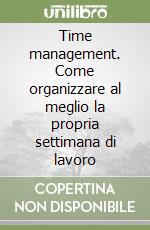 Time management. Come organizzare al meglio la propria settimana di lavoro