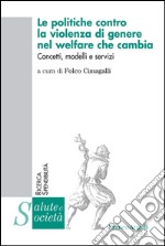 Le politiche contro la violenza di genere nel welfare che cambia. Concetti, modelli e servizi libro