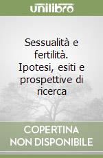 Sessualità e fertilità. Ipotesi, esiti e prospettive di ricerca libro