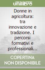 Donne in agricoltura: tra innovazione e tradizione. I percorsi formativi e professionali delle imprenditrici nel settore primario