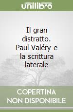 Il gran distratto. Paul Valéry e la scrittura laterale libro