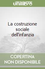 La costruzione sociale dell'infanzia libro