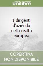 I dirigenti d'azienda nella realtà europea libro