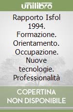 Rapporto Isfol 1994. Formazione. Orientamento. Occupazione. Nuove tecnologie. Professionalità libro