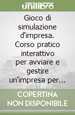 Gioco di simulazione d'impresa. Corso pratico interattivo per avviare e gestire un'impresa per Windows. Con 2 floppy disk libro