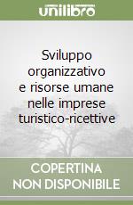 Sviluppo organizzativo e risorse umane nelle imprese turistico-ricettive libro