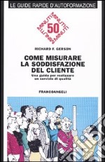 Come misurare la soddisfazione del cliente. Una guida per realizzare un servizio di qualità