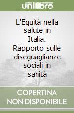 L'Equità nella salute in Italia. Rapporto sulle diseguaglianze sociali in sanità libro