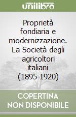 Proprietà fondiaria e modernizzazione. La Società degli agricoltori italiani (1895-1920)