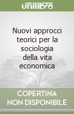 Nuovi approcci teorici per la sociologia della vita economica