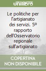 Le politiche per l'artigianato dei servizi. 5º rapporto dell'Osservatorio regionale sull'artigianato