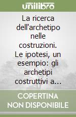 La ricerca dell'archetipo nelle costruzioni. Le ipotesi, un esempio: gli archetipi costruttivi a Venezia libro