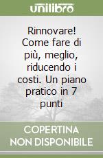 Rinnovare! Come fare di più, meglio, riducendo i costi. Un piano pratico in 7 punti libro