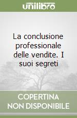 La conclusione professionale delle vendite. I suoi segreti libro