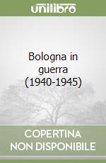 Bologna in guerra (1940-1945) libro