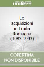 Le acquisizioni in Emilia Romagna (1983-1993) libro