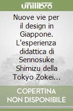 Nuove vie per il design in Giappone. L'esperienza didattica di Sennosuke Shimizu della Tokyo Zokei University libro