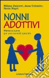 Nonni adottivi. Mente e cuore per una nonnità speciale libro