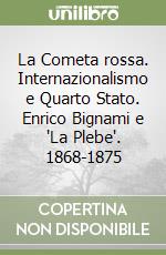 La Cometa rossa. Internazionalismo e Quarto Stato. Enrico Bignami e 'La Plebe'. 1868-1875