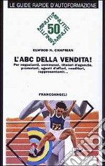 L'ABC della vendita! Per i negozianti, commessi, titolari d'agenzia, promotori, agenti d'affari, venditori, rappresentanti... libro