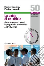 La guida di un ufficio. Come condurre i vostri impiegati alla produttività e all'efficienza