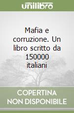 Mafia e corruzione. Un libro scritto da 150000 italiani libro