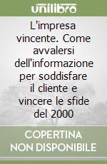 L'impresa vincente. Come avvalersi dell'informazione per soddisfare il cliente e vincere le sfide del 2000