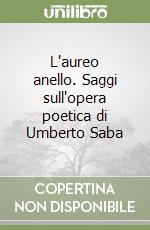 L'aureo anello. Saggi sull'opera poetica di Umberto Saba