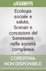 Ecologia sociale e salute. Scenari e concezioni del benessere nella società complessa libro