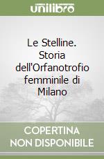 Le Stelline. Storia dell'Orfanotrofio femminile di Milano libro