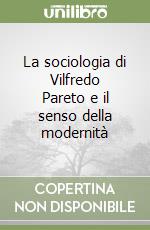 La sociologia di Vilfredo Pareto e il senso della modernità libro