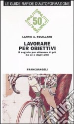 Lavorare per obiettivi. Il segreto per ottenere di più da sé e dagli altri libro