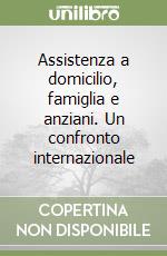 Assistenza a domicilio, famiglia e anziani. Un confronto internazionale