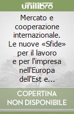 Mercato e cooperazione internazionale. Le nuove «Sfide» per il lavoro e per l'impresa nell'Europa dell'Est e dell'Ovest libro