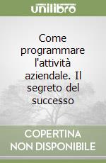 Come programmare l'attività aziendale. Il segreto del successo