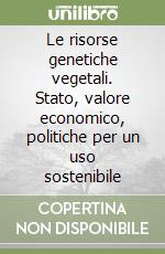 Le risorse genetiche vegetali. Stato, valore economico, politiche per un uso sostenibile