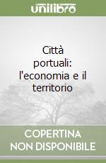 Città portuali: l'economia e il territorio libro