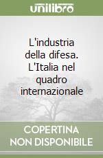 L'industria della difesa. L'Italia nel quadro internazionale libro