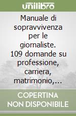 Manuale di sopravvivenza per le giornaliste. 109 domande su professione, carriera, matrimonio, maternità, familiari, salute, cassa integrazione, pensione... libro