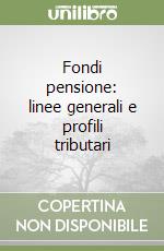 Fondi pensione: linee generali e profili tributari