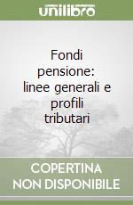 Fondi pensione: linee generali e profili tributari