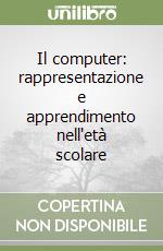 Il computer: rappresentazione e apprendimento nell'età scolare libro