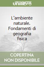 L'ambiente naturale. Fondamenti di geografia fisica